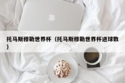 托马斯穆勒世界杯（托马斯穆勒世界杯进球数）
