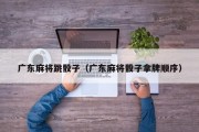 广东麻将跳骰子（广东麻将骰子拿牌顺序）