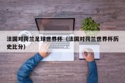 法国对荷兰足球世界杯（法国对荷兰世界杯历史比分）