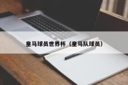皇马球员世界杯（皇马队球员）