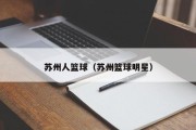 苏州人篮球（苏州篮球明星）