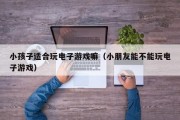 小孩子适合玩电子游戏嘛（小朋友能不能玩电子游戏）
