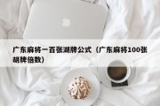 广东麻将一百张湖牌公式（广东麻将100张胡牌倍数）