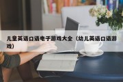 儿童英语口语电子游戏大全（幼儿英语口语游戏）