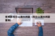 世界杯荷兰vs澳大利亚（荷兰vs澳大利亚集锦）