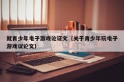 就青少年电子游戏论证文（关于青少年玩电子游戏议论文）