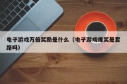 电子游戏万倍奖励是什么（电子游戏爆奖是套路吗）