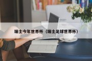 瑞士今年世界杯（瑞士足球世界杯）