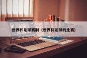 世界杯足球赛制（世界杯足球的比赛）