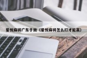 星悦麻将广东于微（星悦麻将怎么打才能赢）