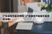 广东麻将不能点炮吗（广东麻将只能碰不能胡的攻略）