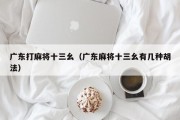 广东打麻将十三幺（广东麻将十三幺有几种胡法）