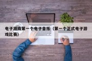 电子游戏第一个电子音乐（第一个正式电子游戏比赛）