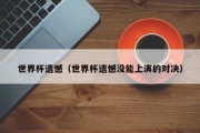 世界杯遗憾（世界杯遗憾没能上演的对决）