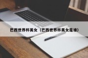 巴西世界杯美女（巴西世界杯美女是谁）